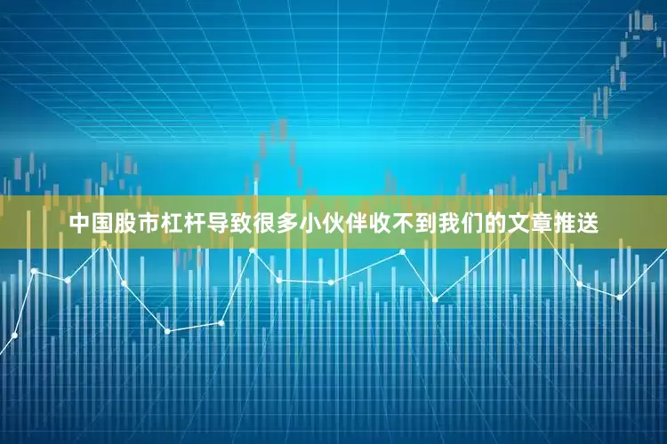 中国股市杠杆导致很多小伙伴收不到我们的文章推送