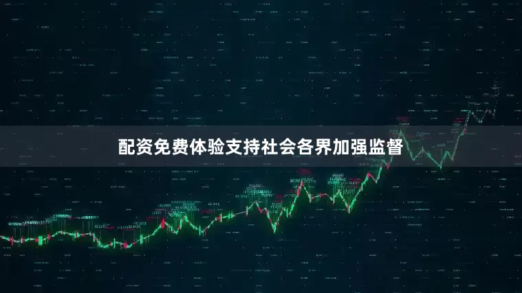 配资免费体验支持社会各界加强监督