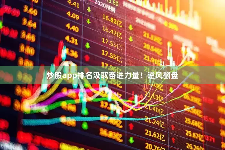 炒股app排名汲取奋进力量！逆风翻盘