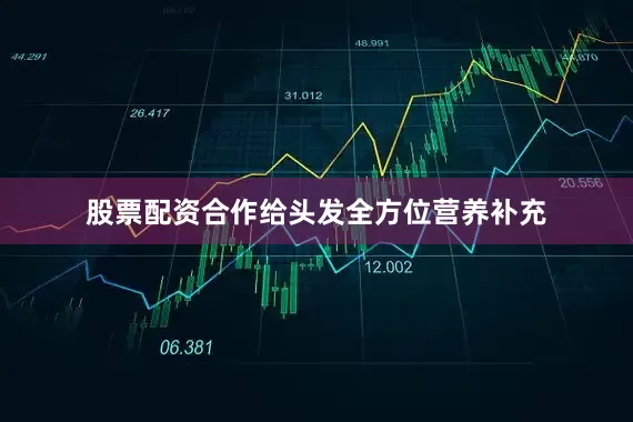 股票配资合作给头发全方位营养补充
