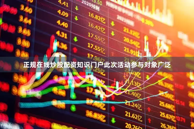 正规在线炒股配资知识门户此次活动参与对象广泛