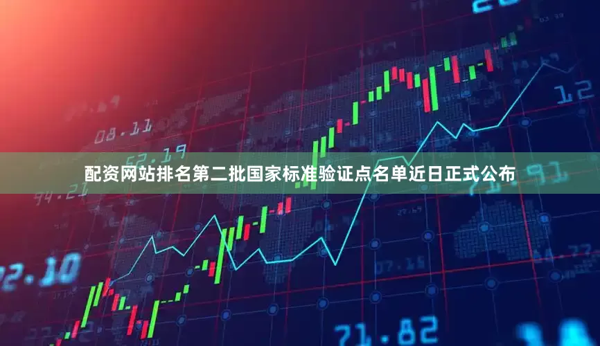 配资网站排名第二批国家标准验证点名单近日正式公布