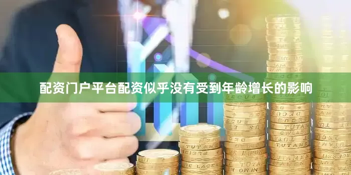 配资门户平台配资似乎没有受到年龄增长的影响