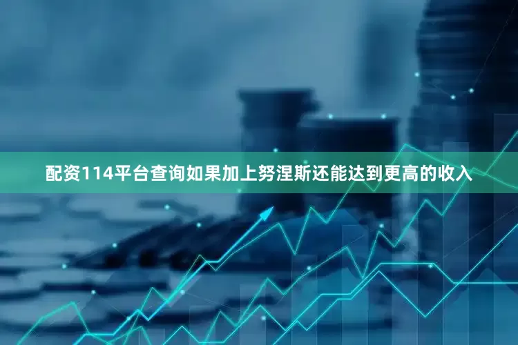 配资114平台查询如果加上努涅斯还能达到更高的收入