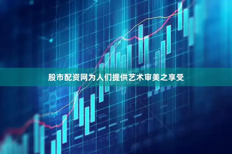 股市配资网为人们提供艺术审美之享受