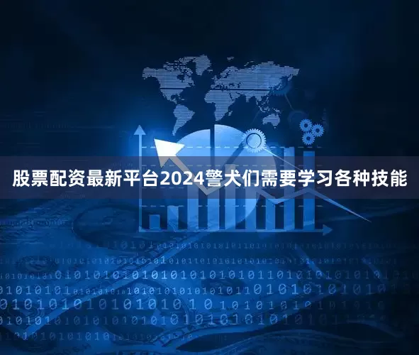 股票配资最新平台2024警犬们需要学习各种技能