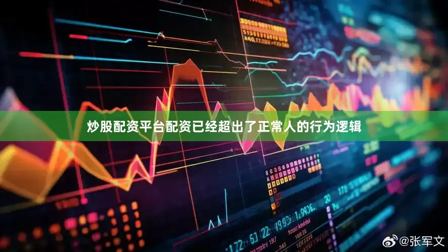 炒股配资平台配资已经超出了正常人的行为逻辑